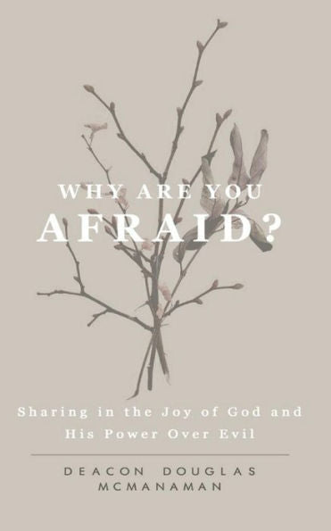 Why Are You Afraid?: Sharing In The Joy Of God And In His Power Over Evil