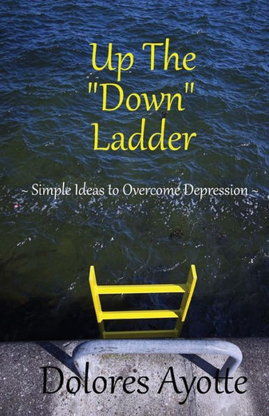 Up The "Down" Ladder: Simple Ideas To Overcome Depression