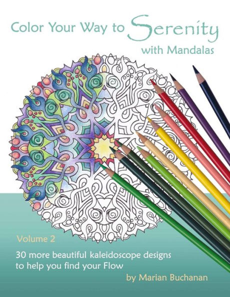 Color Your Way To Serenity With Mandalas: 30 More Beautiful Kaleidoscope Designs To Help You Find Your Flow
