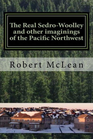 The Real Sedro-Woolley And Other Imaginings Of The Pacific Northwest
