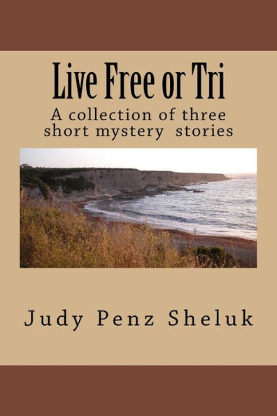 Live Free Or Tri: A Collection Of Three Short Mystery Stories