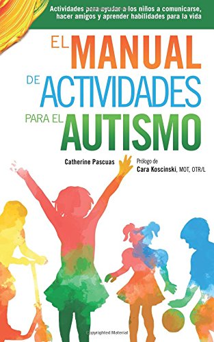 El Manual De Actividades Para El Autismo: Actividades Para Ayudar A Los Ni??Os A Comunicarse, Hacer Amigos Y Aprender Habilidades Para La Vida (Spanish Edition)