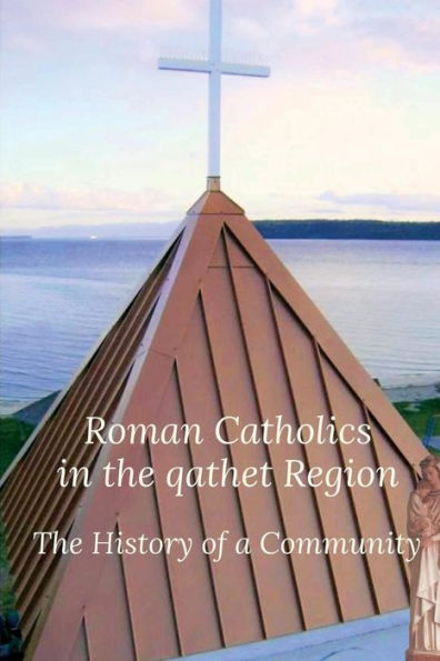 Roman Catholics In The Qathet Region: The History Of A Community