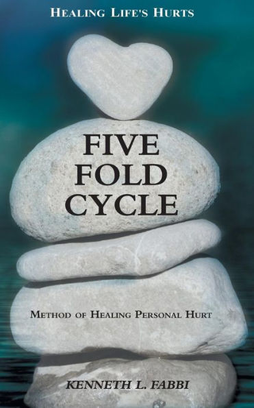 Five Fold Cycle - Method Of Healing Personal Hurt: Healing Life's Hurts