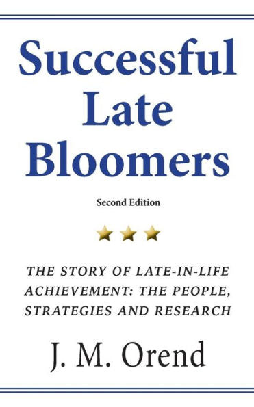 Successful Late Bloomers, Second Edition: The Story Of Late-In-Life Achievement ?Ö The People, Strategies And Research