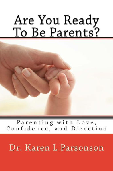Are You Ready To Be Parents? Parenting With Confidence, Love, And Direction