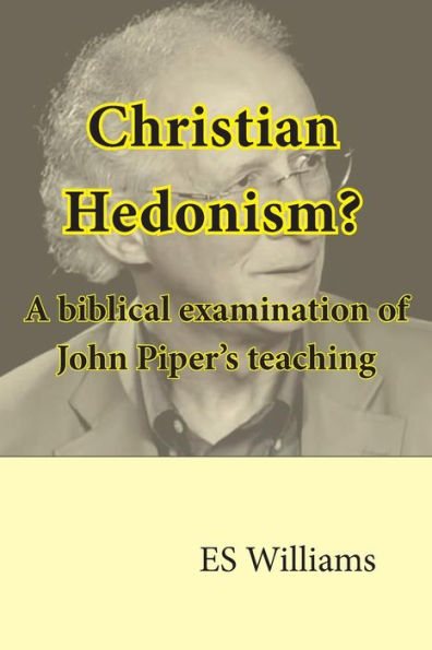Christian Hedonism? A Biblical Examination Of John Piper's Teaching