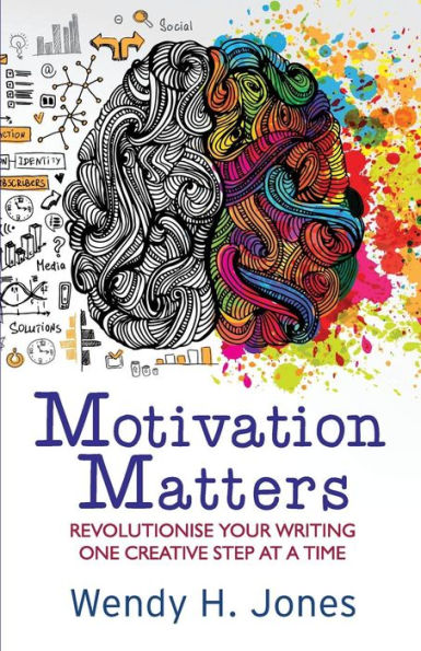 Motivation Matters: Revolutionise Your Writing One Creative Step At A Time