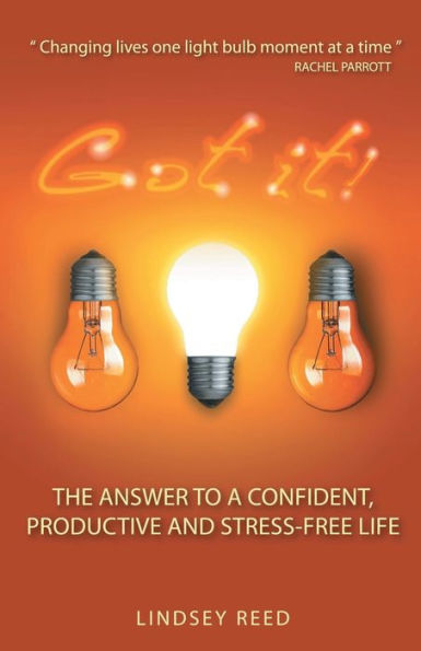 Got It!: The Answer To A Confident, Productive & Stress-Free Life