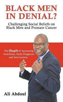 Black Men In Denial?: Challenging Social Beliefs On Black Men And Prostate Cancer (Black Men's Health Awareness)