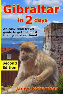 Gibraltar In 2 Days: An Easy-Read Travel Guide To Get The Most From Your Short Break (2 Day Guides)