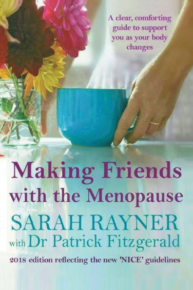 Making Friends With The Menopause: A Clear And Comforting Guide To Support You As Your Body Changes, 2018 Edition