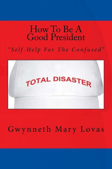 How To Be A Good President: Self-Help For The Confused