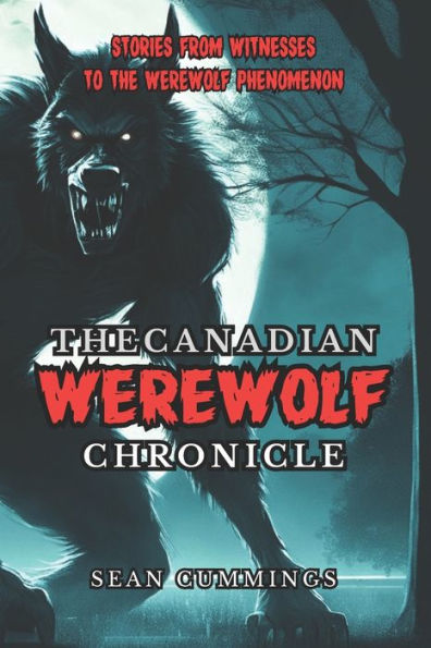 The Canadian Werewolf Chronicle: Stories From Witnesses To The Werewolf Phenomenon