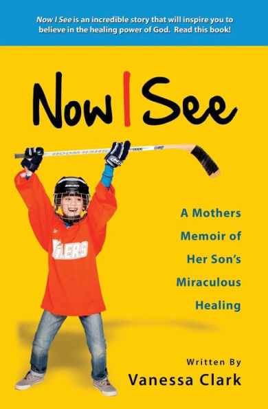 Now I See: A Mothers Memoir Of Her Son'S Miraculous Healing
