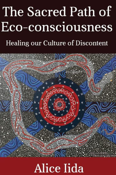 The Sacred Path Of Eco-Consciousness: Healing Our Culture Of Discontent