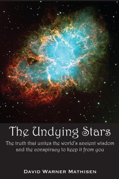 The Undying Stars: The Truth That Unites The World'S Ancient Wisdom And The Conspiracy To Keep It From You