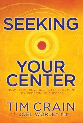 Seeking Your Center: How To Achieve Deeper Fulfillment By Redefining Success