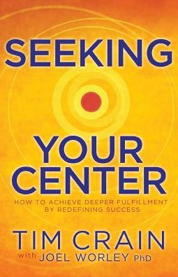 Seeking Your Center: How To Achieve Deeper Fulfillment By Redefining Success