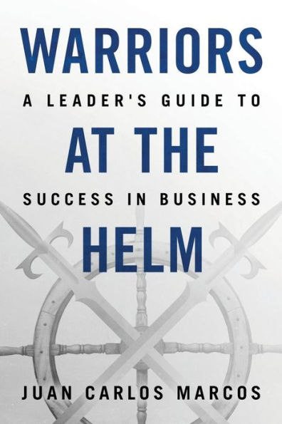 Warriors At The Helm: A Leader'S Guide To Success In Business