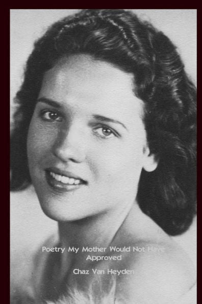 Poetry My Mother Would Not Have Approved (Poetry That Mothers Would Approve)