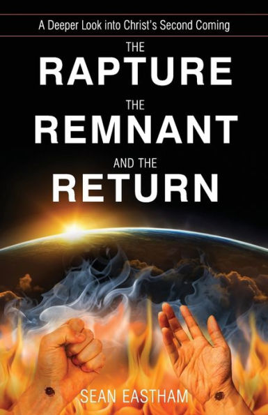 The Rapture, The Remnant, And The Return: A Deeper Look Into Christ'S Second Coming