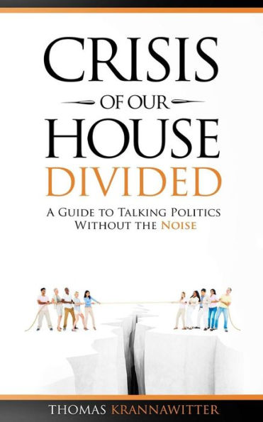 Crisis Of Our House Divided: A Guide To Talking Politics Without The Noise