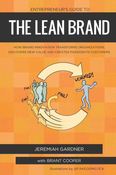 Entrepreneur'S Guide To The Lean Brand: How Brand Innovation Builds Passion, Transforms Organizations And Creates Value