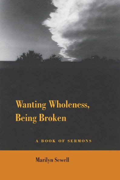 Wanting Wholeness, Being Broken: A Book Of Sermons