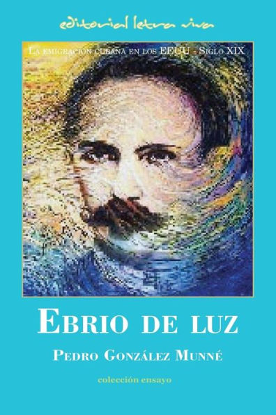 Ebrio De Luz: La Emigración Cubana En Los Eeuu - Siglo Xix (Spanish Edition)