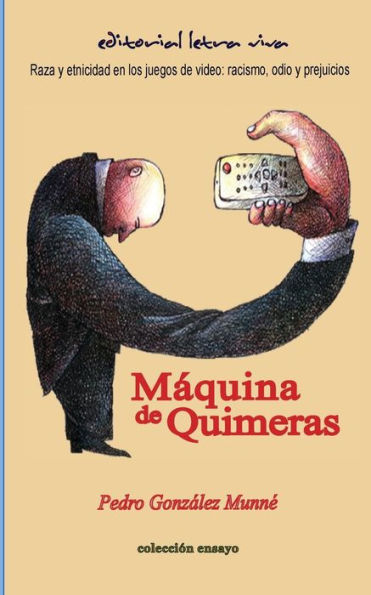 Maquina De Quimeras: Raza Y Etnicidad En Los Juegos De Video: Racismo, Odio Y Prejuicios (Spanish Edition)