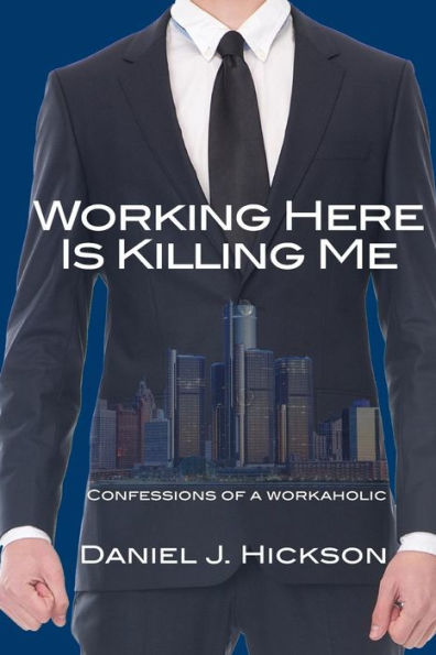 Working Here Is Killing Me: Confessions Of A Workaholic