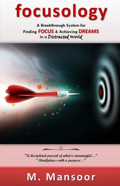 Focusology: A Breakthrough System For Finding Focus & Achieving Dreams In A Distracted World!
