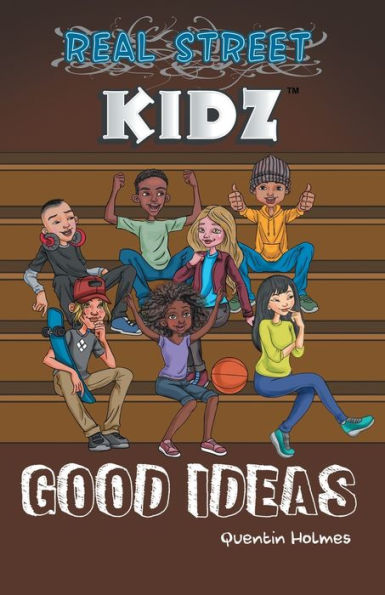 Real Street Kidz: Good Ideas (Multicultural Book Series For Preteens 7-To-12-Years Old)