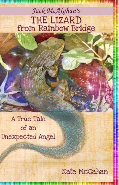 The Lizard From Rainbow Bridge: The Tale Of An Unexpected Angel (Jack Mcafghan Pet Loss Trilogy)