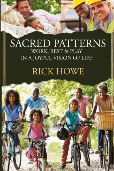 Sacred Patterns: Work, Rest, And Play In A Joyful Vision Of Life