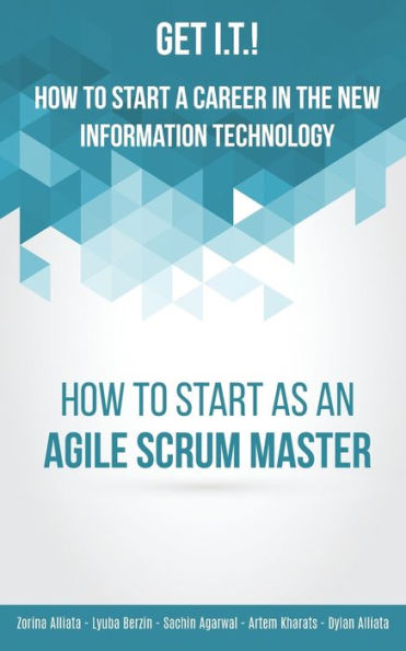 Get I.T.! How To Start A Career In The New Information Technology: How To Start As An Agile Scrum Master (4)