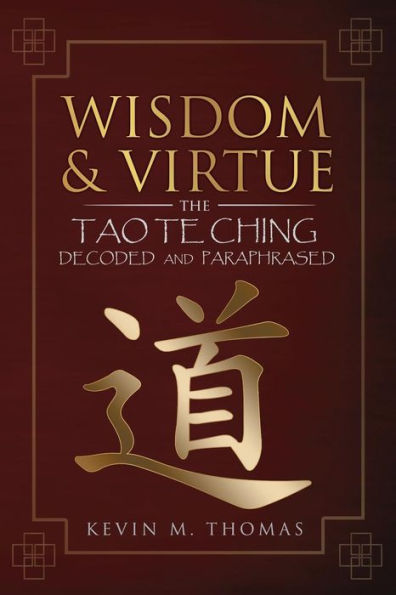 Wisdom And Virtue: The Tao Te Ching Decoded And Paraphrased