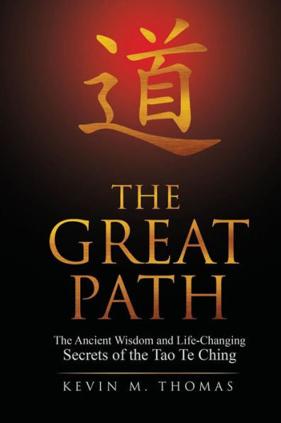 The Great Path: The Ancient Wisdom And Life-Changing Secrets Of The Tao Te Ching