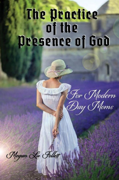 The Practice Of The Presence Of God For Modern-Day Moms