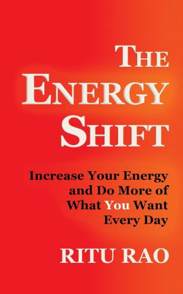 The Energy Shift: Increase Your Energy And Do More Of What You Want Every Day