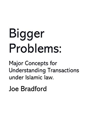 Bigger Problems: Major Concepts For Understanding Transactions Under Islamic Law