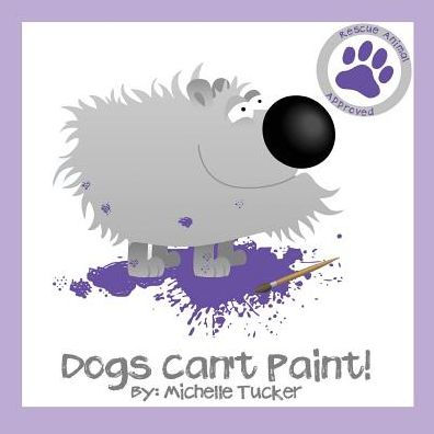 Dogs Can't Paint!: "Paint Nite" Gone Haywire (Rescue Animal Approved)