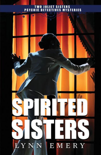 Spirited Sisters - Two Joliet Sisters Psychic Detectives Mysteries