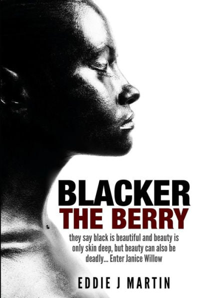 Blacker The Berry: They Say Black Is Beautiful And Beauty Is Only Skin Deep, But Beauty Can Also Be Deadly... Enter Janice Willow