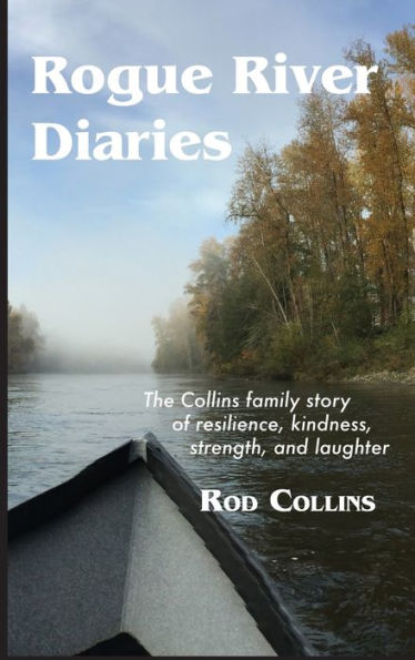 Rogue River Diaries: The Collins Family Story Of Resilience, Kindness, Strength, And Laughter