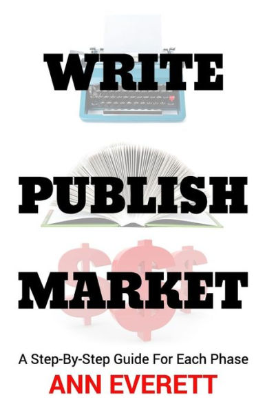 Write, Publish, Market: A Step-By-Step Guide For Each Phase