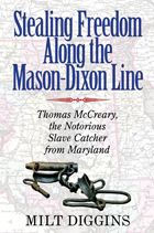 Stealing Freedom Along The Mason-Dixon Line: Thomas Mccreary, The Notorious Slave Catcher From Maryland