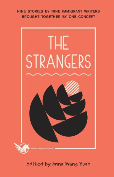 The Strangers: Nine Stories By Nine Immigrant Writers Brought Together By One Concept