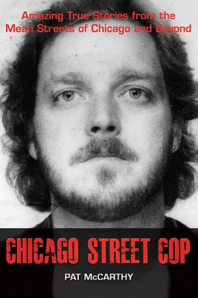 Chicago Street Cop: Amazing True Stories From The Mean Streets Of Chicago And Beyond